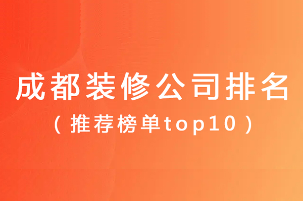 成都装修公司前十强排名（推荐榜单top10）